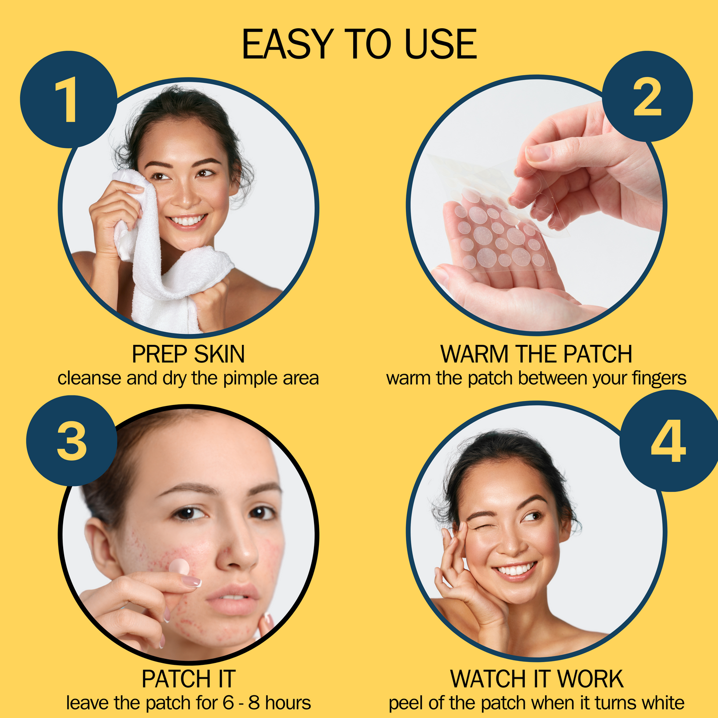 Easy to use: Step 1 - Prep skin by cleaning and drying pimple area. Step 2: Warm patch between fingers. Step 3: Apply patch and leave on for 6-8 hours. Step 4: Peal patch and watch it work!